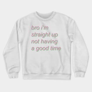 bro i'm straight up not having a good time - pastel Crewneck Sweatshirt